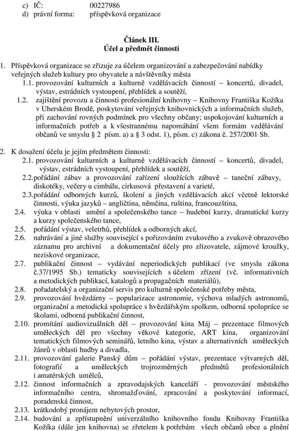 1. provozování kulturních a kulturně vzdělávacích činností koncertů, divadel, výstav, estrádních vystoupení, přehlídek a soutěží, 1.2.