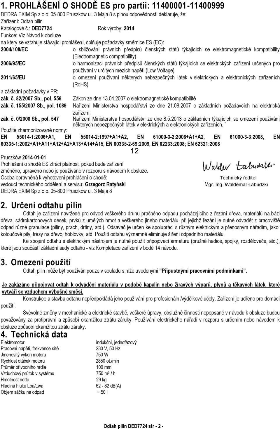 týkajících se elektromagnetické kompatibility (Electromagnetic compatibility) 2006/95/EC o harmonizaci právních předpisů členských států týkajících se elektrických zařízení určených pro používání v