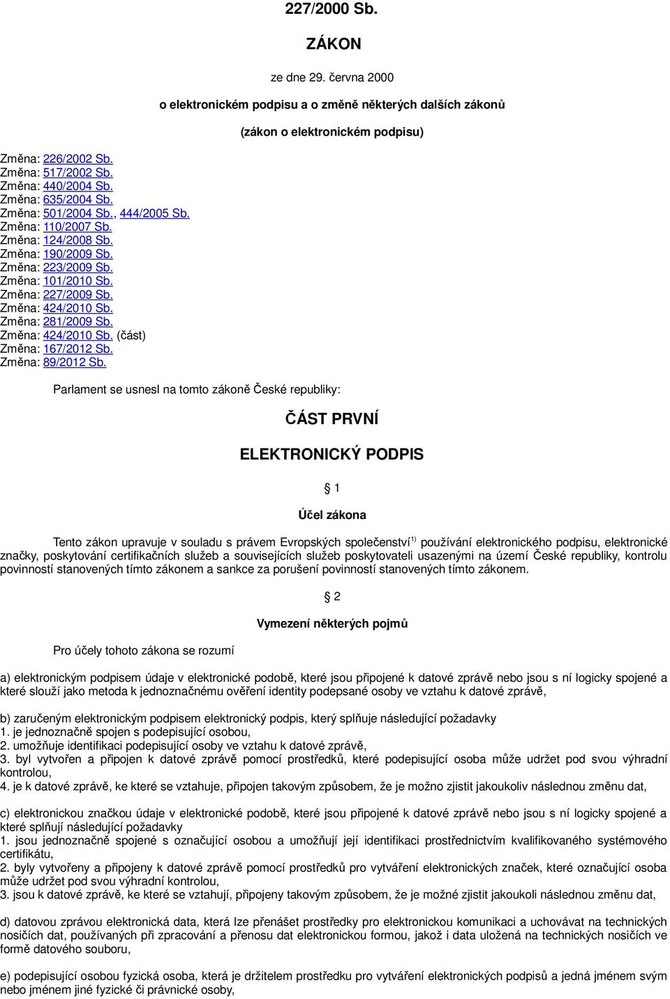 června 2000 o elektronickém podpisu a o změně některých dalších zákonů (zákon o elektronickém podpisu) Parlament se usnesl na tomto zákoně České republiky: ČÁST PRVNÍ ELEKTRONICKÝ PODPIS 1 Účel