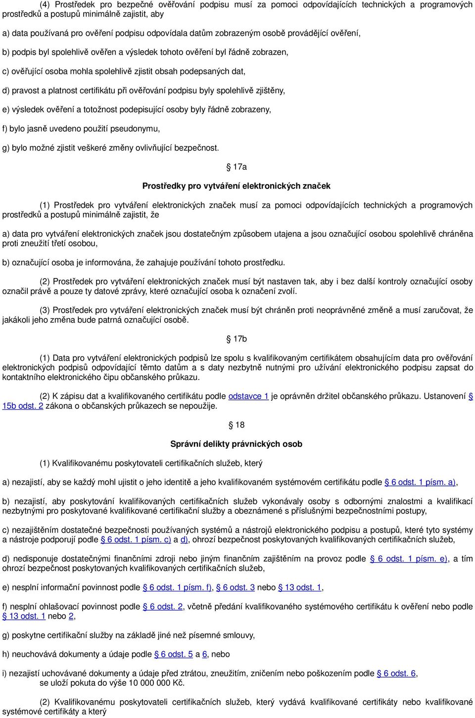 a platnost certifikátu při ověřování podpisu byly spolehlivě zjištěny, e) výsledek ověření a totožnost podepisující osoby byly řádně zobrazeny, f) bylo jasně uvedeno použití pseudonymu, g) bylo možné