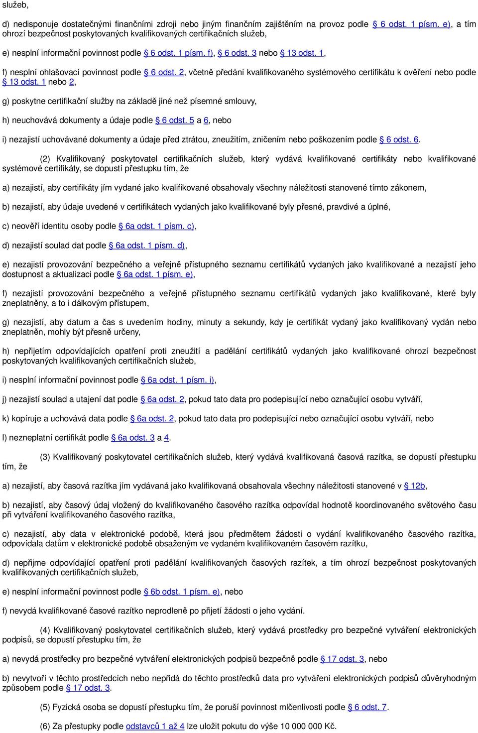 1, f) nesplní ohlašovací povinnost podle 6 odst. 2, včetně předání kvalifikovaného systémového certifikátu k ověření nebo podle 13 odst.