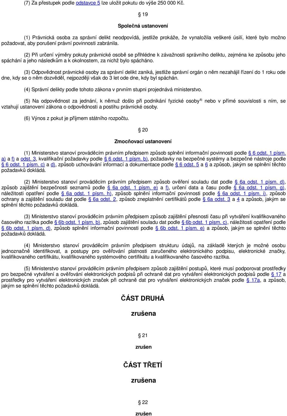 (2) Při určení výměry pokuty právnické osobě se přihlédne k závažnosti správního deliktu, zejména ke způsobu jeho spáchání a jeho následkům a k okolnostem, za nichž bylo spácháno.