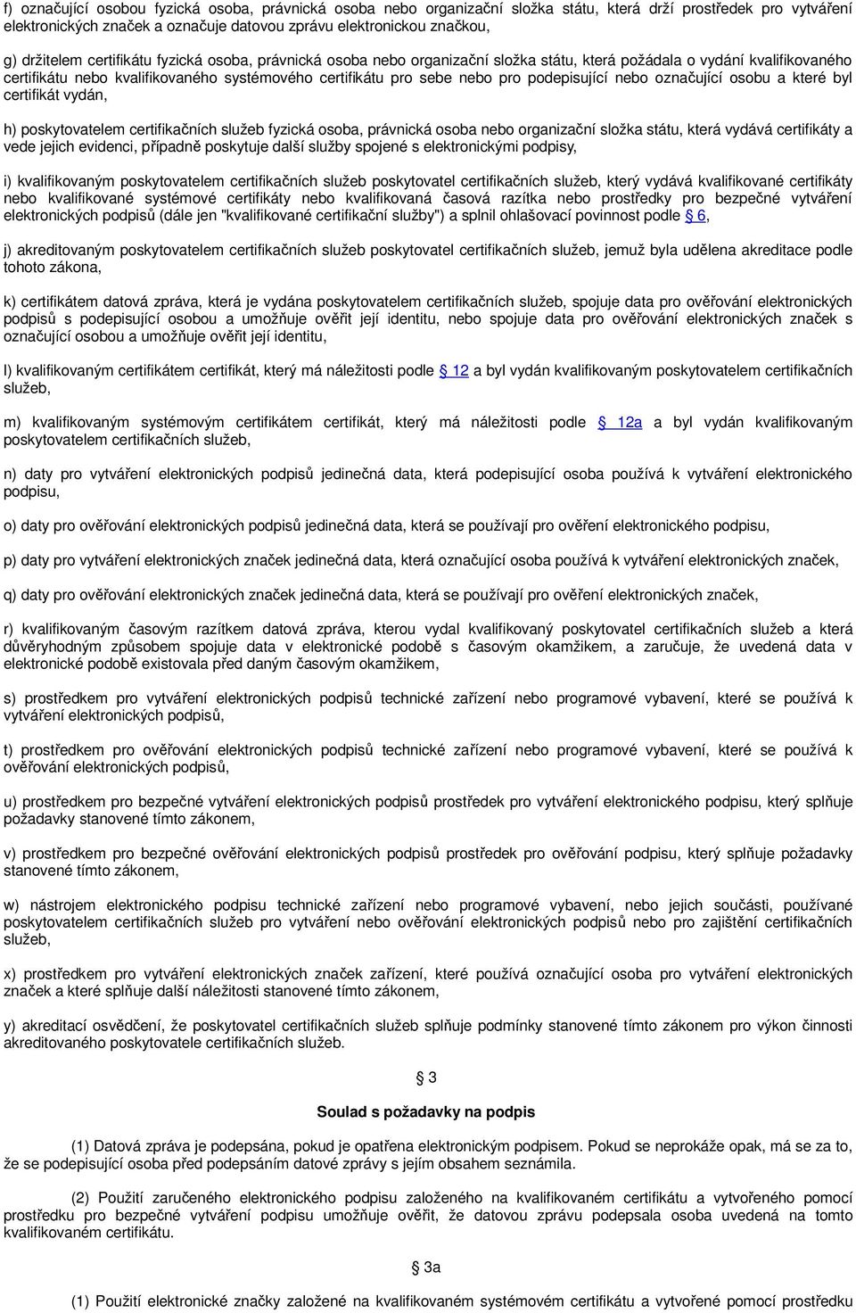 podepisující nebo označující osobu a které byl certifikát vydán, h) poskytovatelem certifikačních služeb fyzická osoba, právnická osoba nebo organizační složka státu, která vydává certifikáty a vede