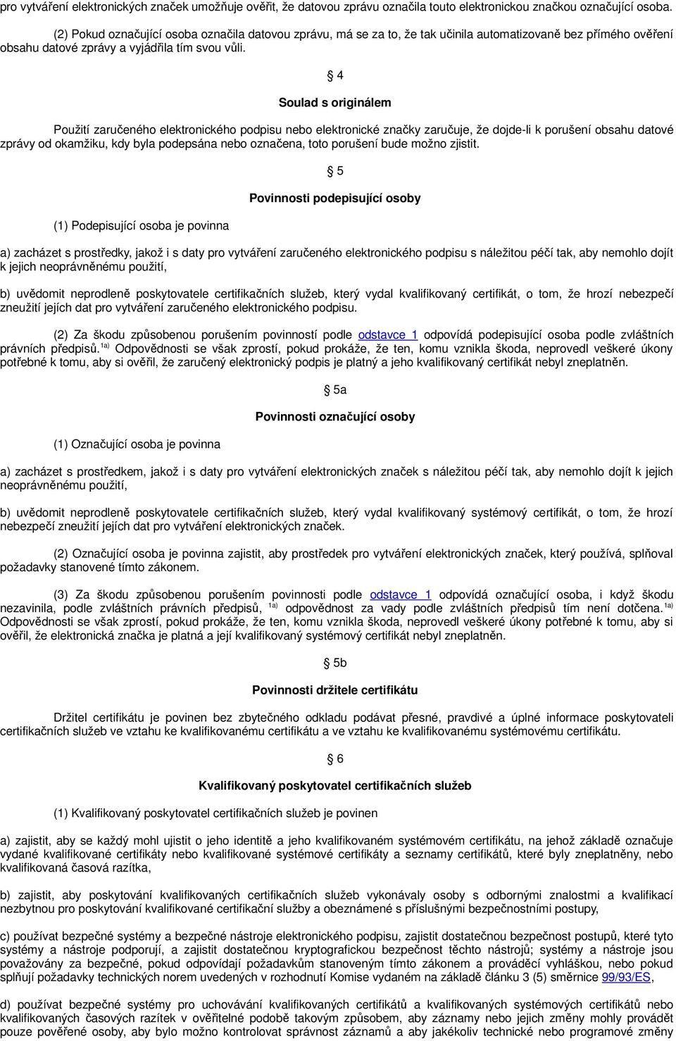 4 Soulad s originálem Použití zaručeného elektronického podpisu nebo elektronické značky zaručuje, že dojde-li k porušení obsahu datové zprávy od okamžiku, kdy byla podepsána nebo označena, toto