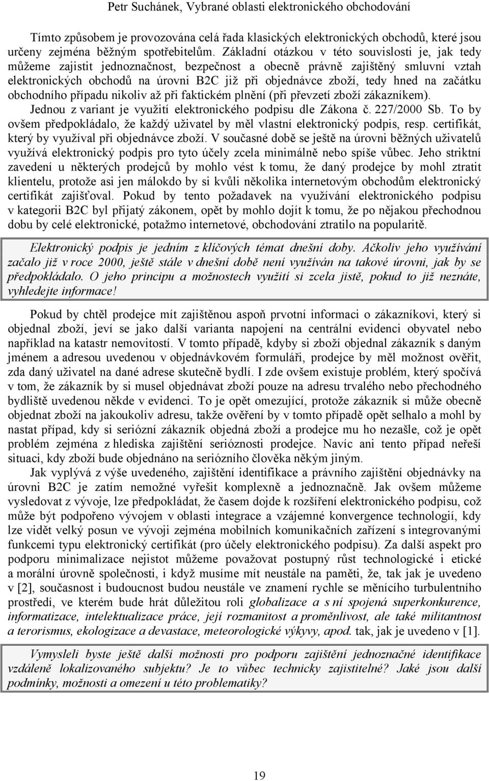 hned na začátku obchodního případu nikoliv až při faktickém plnění (při převzetí zboží zákazníkem). Jednou z variant je využití elektronického podpisu dle Zákona č. 227/2000 Sb.