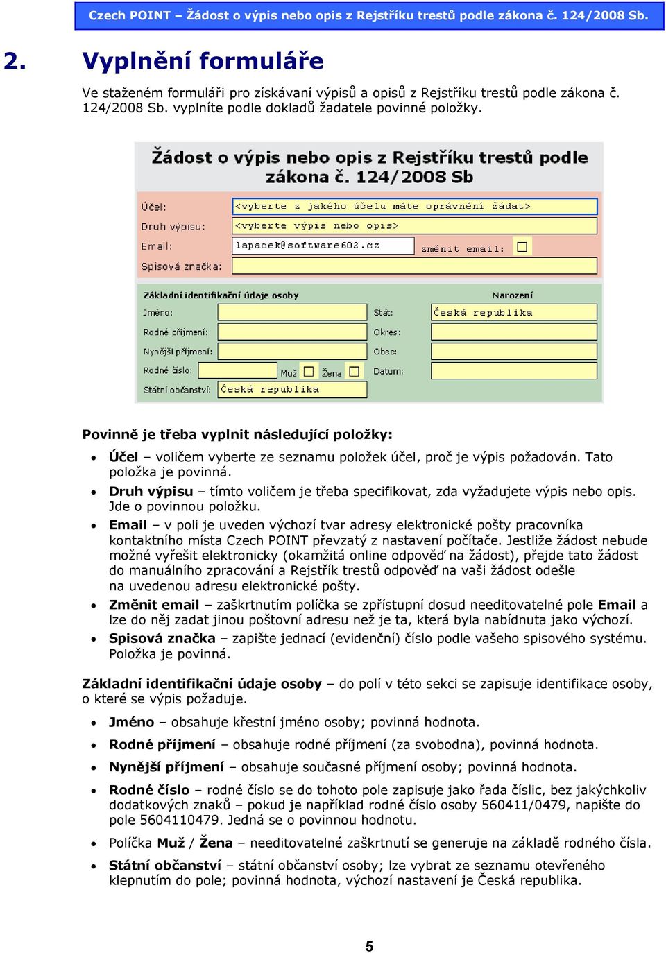 Druh výpisu tímto voličem je třeba specifikovat, zda vyžadujete výpis nebo opis. Jde o povinnou položku.