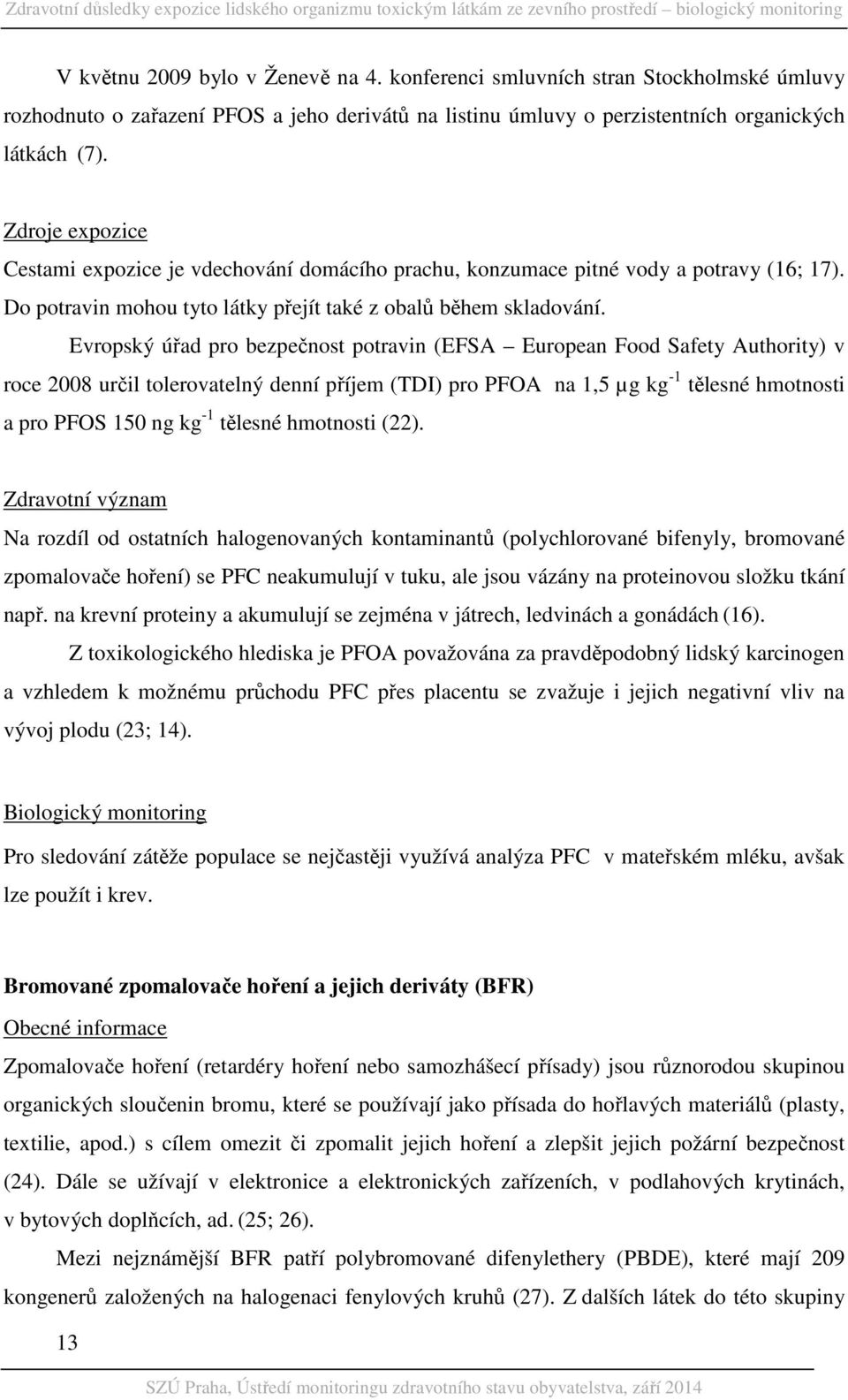 Evropský úřad pro bezpečnost potravin (EFSA European Food Safety Authority) v roce 2008 určil tolerovatelný denní příjem (TDI) pro PFOA na 1,5 µg kg -1 tělesné hmotnosti a pro PFOS 150 ng kg -1