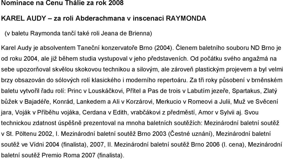 Od počátku svého angažmá na sebe upozorňoval skvělou skokovou technikou a silovým, ale zároveň plastickým projevem a byl velmi brzy obsazován do sólových rolí klasického i moderního repertoáru.