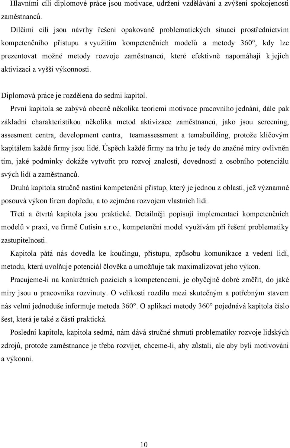 zaměstnanců, které efektivně napomáhají k jejich aktivizaci a vyšší výkonnosti. Diplomová práce je rozdělena do sedmi kapitol.