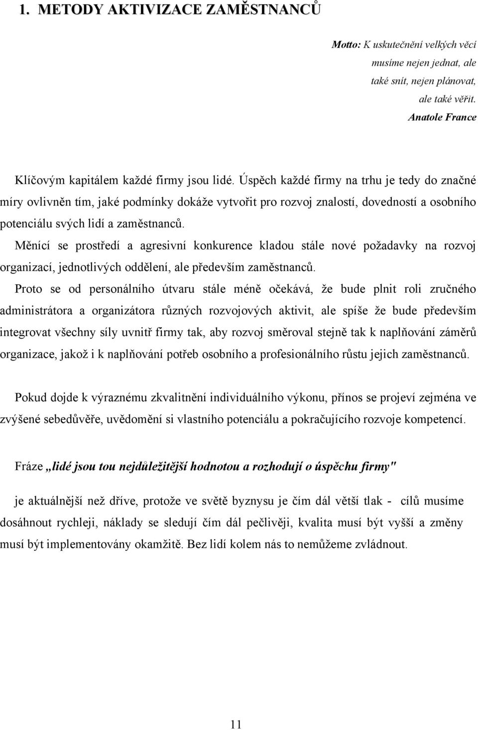 Měnící se prostředí a agresivní konkurence kladou stále nové poţadavky na rozvoj organizací, jednotlivých oddělení, ale především zaměstnanců.