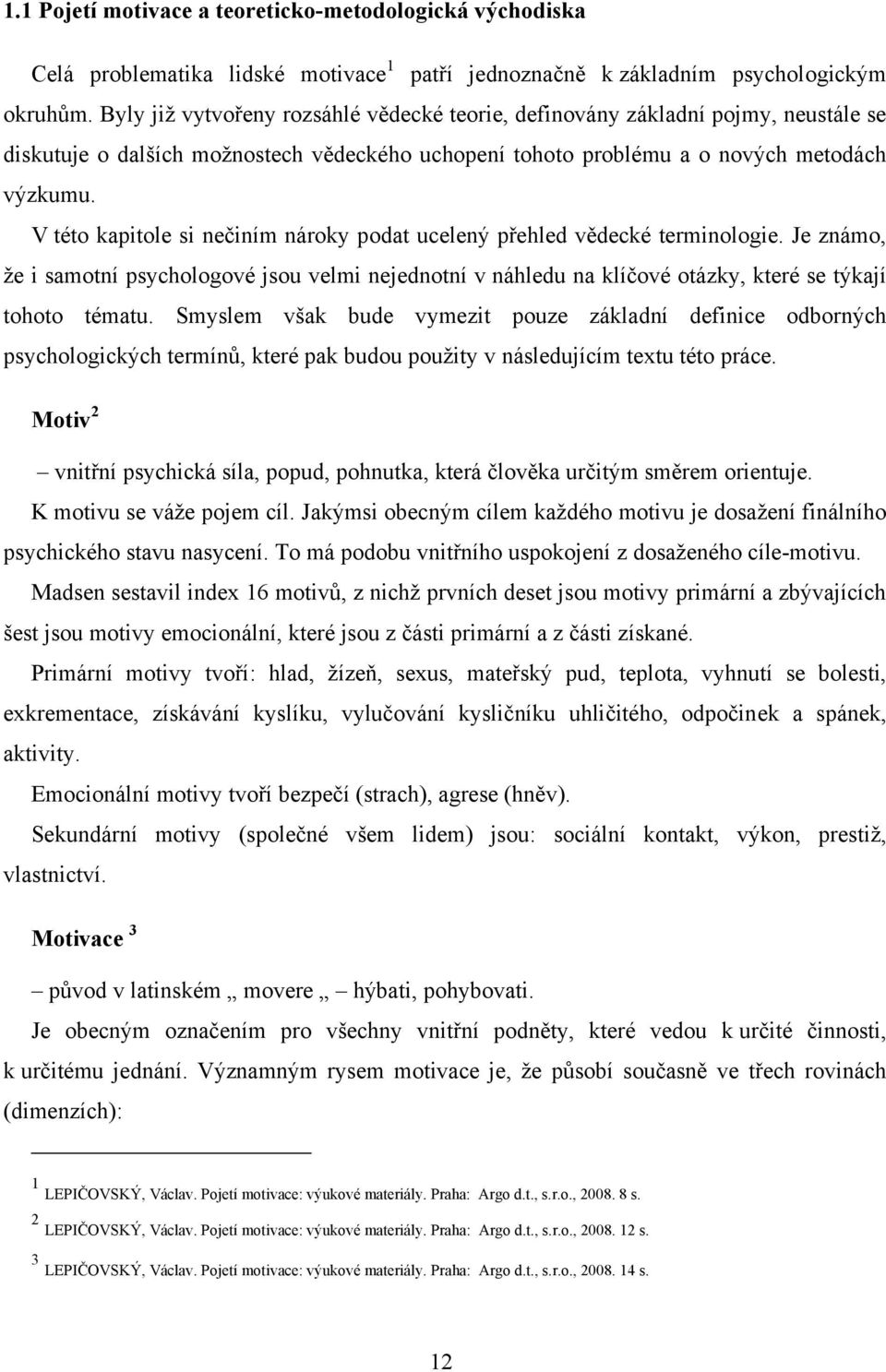 V této kapitole si nečiním nároky podat ucelený přehled vědecké terminologie. Je známo, ţe i samotní psychologové jsou velmi nejednotní v náhledu na klíčové otázky, které se týkají tohoto tématu.