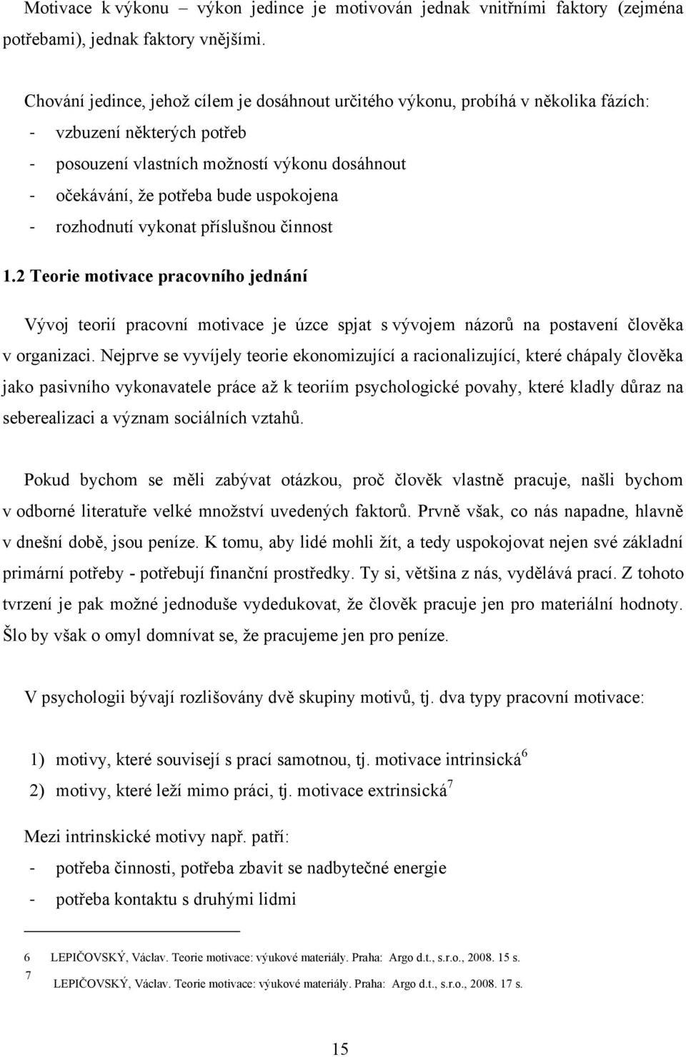 uspokojena - rozhodnutí vykonat příslušnou činnost 1.2 Teorie motivace pracovního jednání Vývoj teorií pracovní motivace je úzce spjat s vývojem názorů na postavení člověka v organizaci.