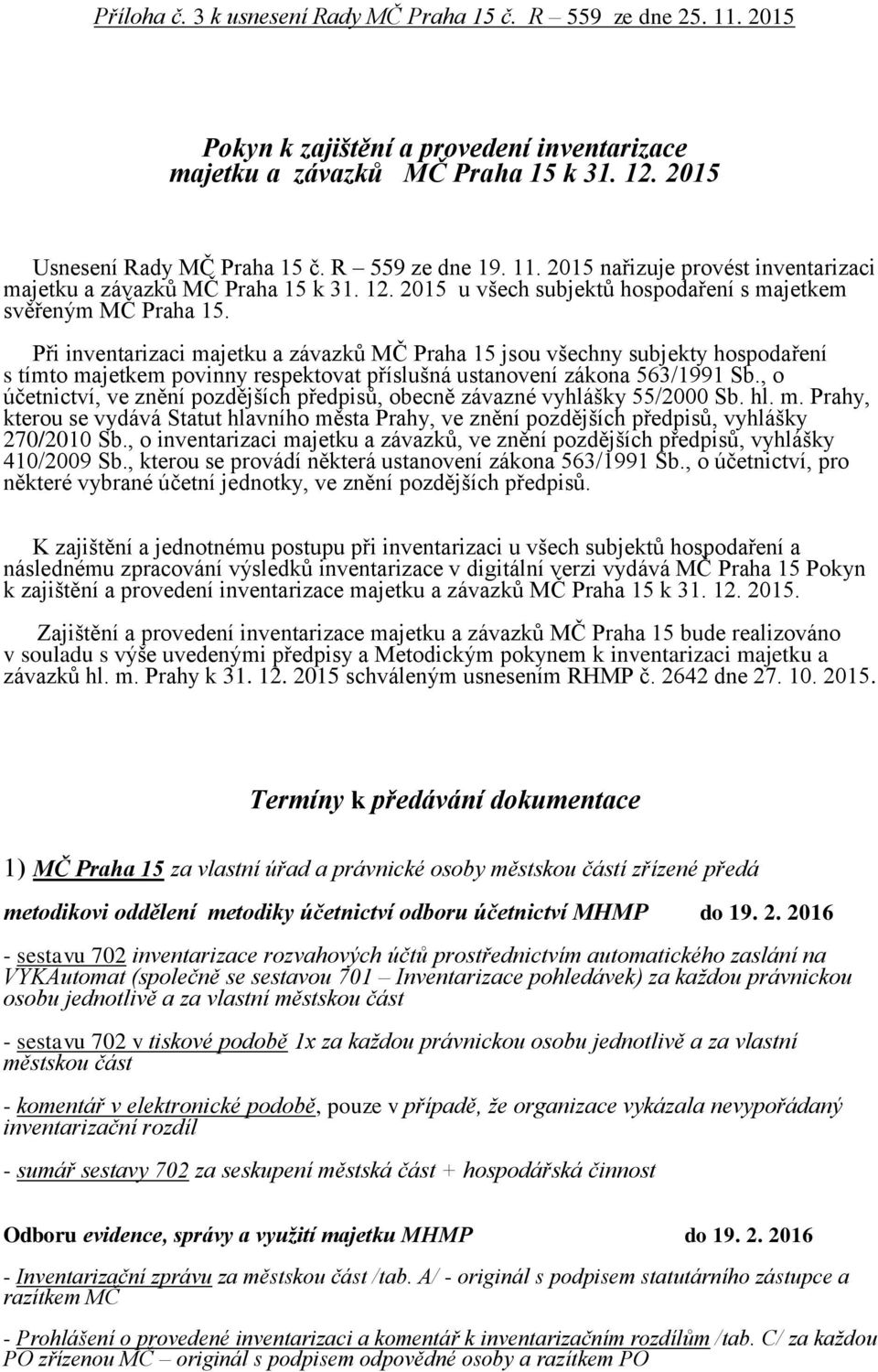 Při inventarizaci majetku a závazků MČ Praha 15 jsou všechny subjekty hospodaření s tímto majetkem povinny respektovat příslušná ustanovení zákona 563/1991 Sb.