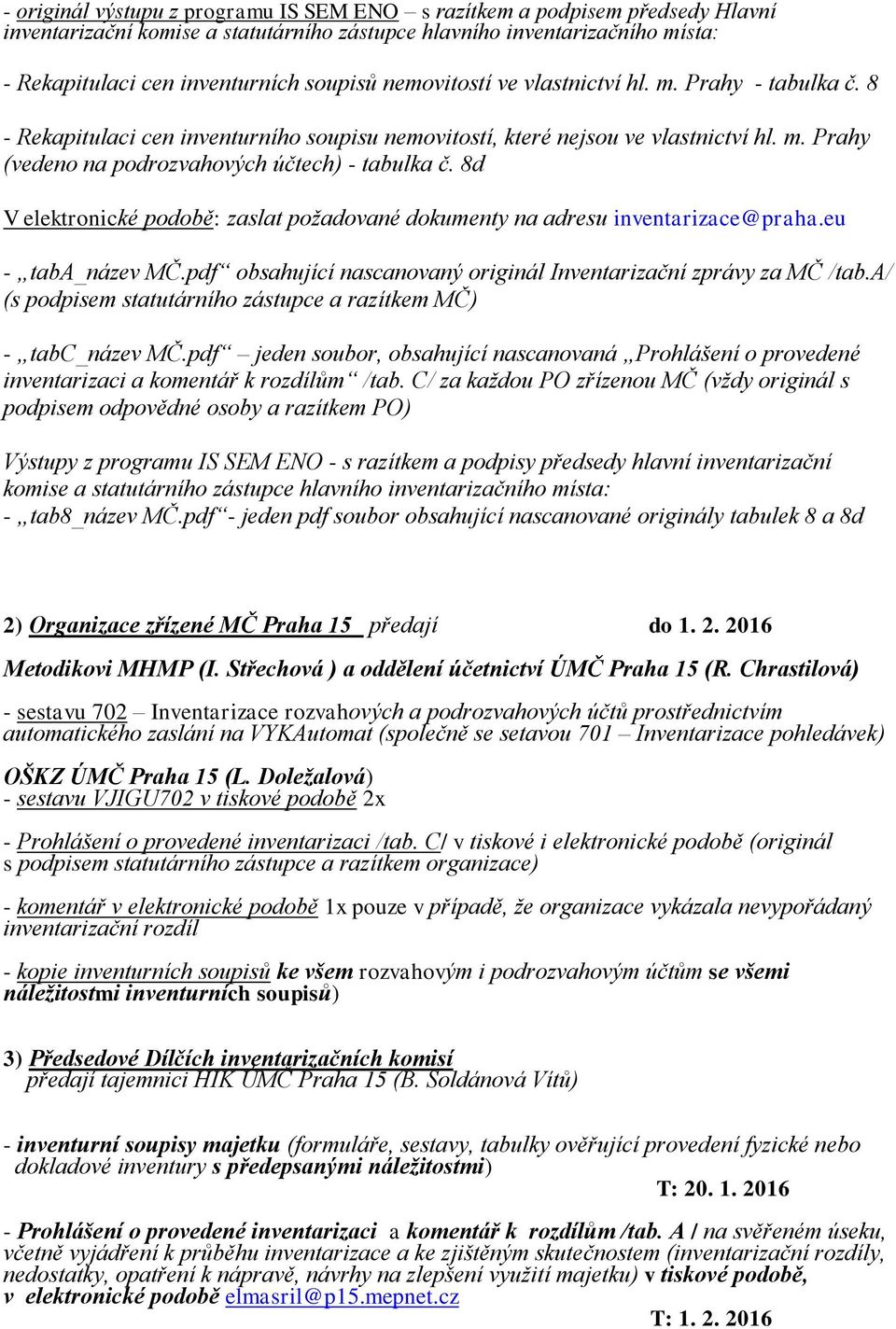 8d V elektronické podobě: zaslat požadované dokumenty na adresu inventarizace@praha.eu - taba_název MČ.pdf obsahující nascanovaný originál Inventarizační zprávy za MČ /tab.