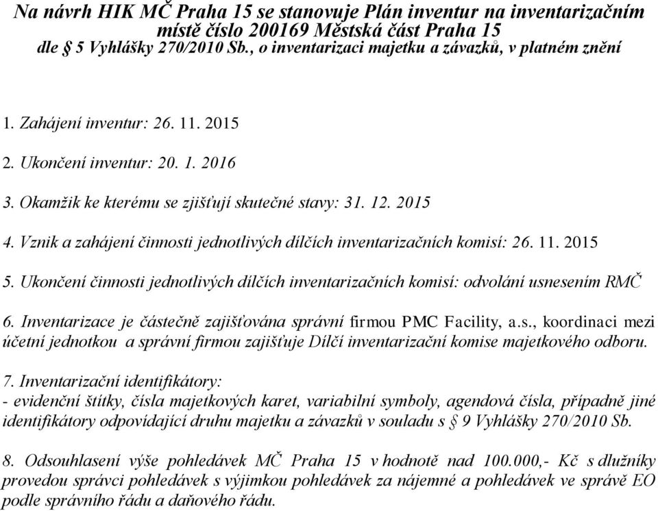 Vznik a zahájení činnosti jednotlivých dílčích inventarizačních komisí: 26. 11. 2015 5. Ukončení činnosti jednotlivých dílčích inventarizačních komisí: odvolání usnesením RMČ 6.