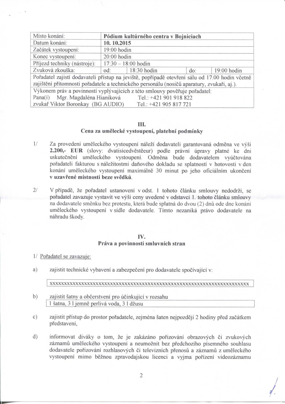pfistup na jeviste, popfipade otevfeni salu od 17.00 hodin vcetne zajisteni pfitomnosti pofadatele a technickeho personalu (nosicu aparatury, zvukafi, aj.).