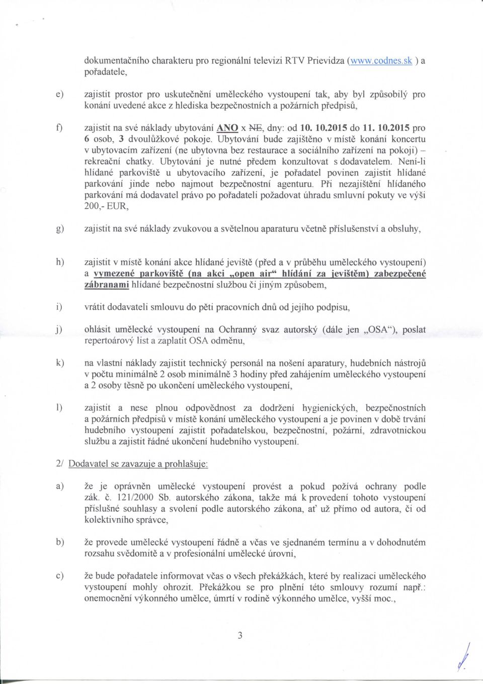 ubytovani ANO x NB, dny: od 10. 10.2015 do 11. 10.2015 pro 6 osob, 3 dvouluzkove pokoje.