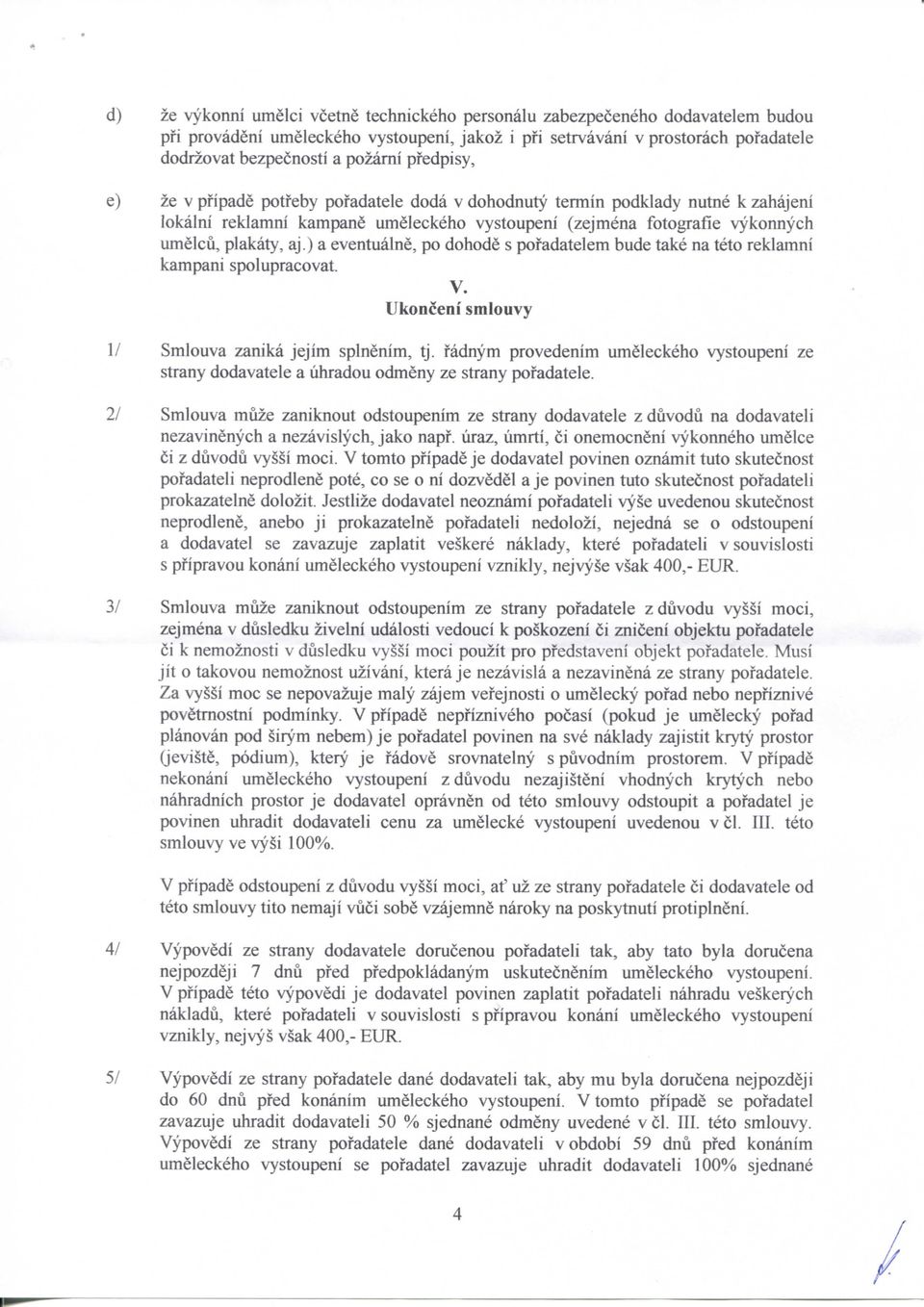 ) a eventualne, po dohode s pofadatelem bude take na teto reklamni kampani spolupracovat. V. Ukonceni smlouvy 1/ Smlouva zanika jejim splnenim, tj.