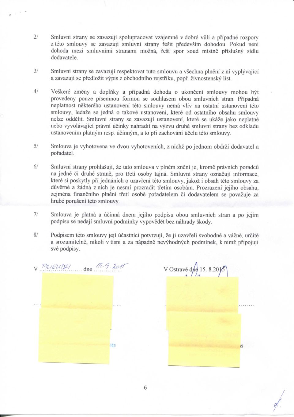 Smluvni strany se zavazuji respektovat tuto smlouvu a vsechna plneni z ni vyplyvajici a zavazuji se pfedlozit vypis z obchodniho rejstfiku, popf. zivnostensky list.