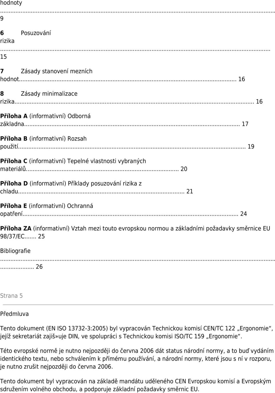 .. 24 Příloha ZA (informativní) Vztah mezi touto evropskou normou a základními požadavky směrnice EU 98/37/EC... 25 Bibliografie.