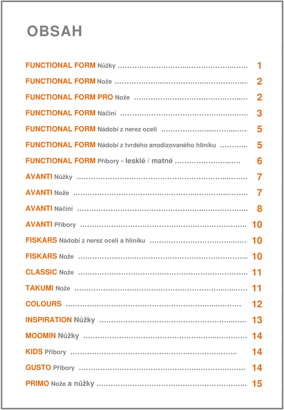 .. 5 FUNCTIONAL FORM Příbory - lesklé / matné.... 6 AVANTI Nůžky.... 7 AVANTI Nože...... 7 AVANTI Náčiní.... 8 AVANTI Příbory.