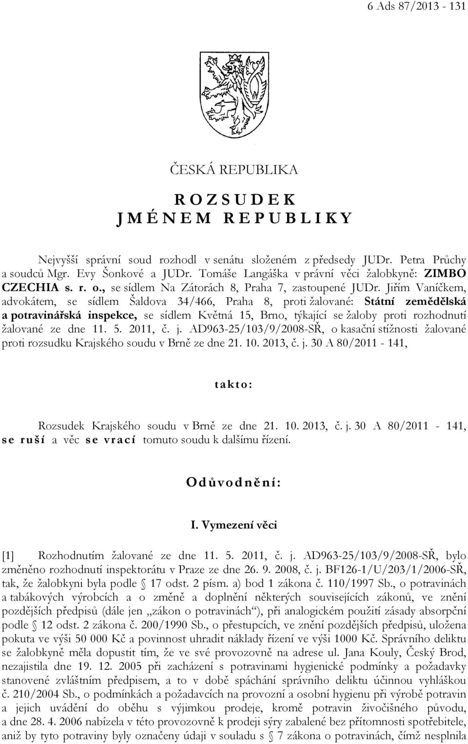 Jiřím Vaníčkem, advokátem, se sídlem Šaldova 34/466, Praha 8, proti žalované: Státní zemědělská a potravinářská inspekce, se sídlem Květná 15, Brno, týkající se žaloby proti rozhodnutí žalované ze