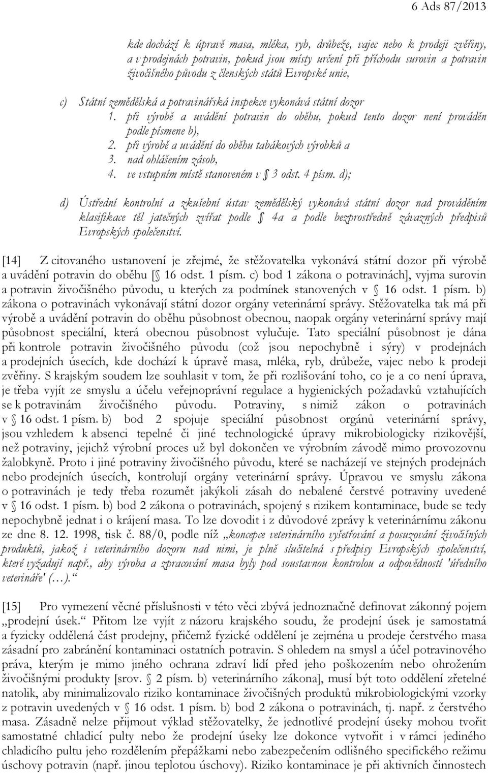 při výrobě a uvádění do oběhu tabákových výrobků a 3. nad ohlášením zásob, 4. ve vstupním místě stanoveném v 3 odst. 4 písm.