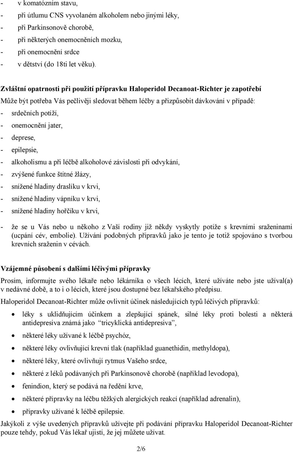 onemocnění jater, - deprese, - epilepsie, - alkoholismu a při léčbě alkoholové závislosti při odvykání, - zvýšené funkce štítné žlázy, - snížené hladiny draslíku v krvi, - snížené hladiny vápníku v