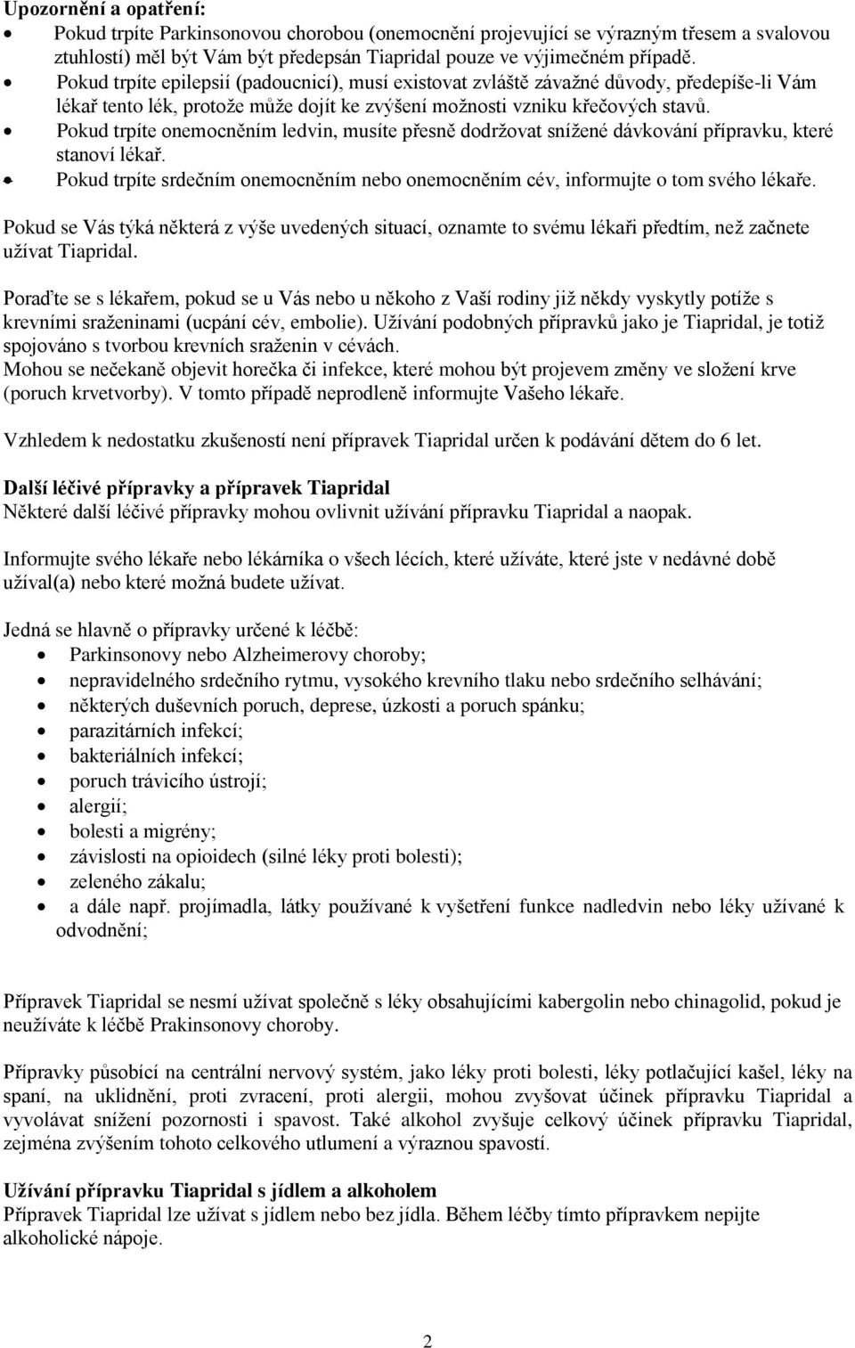 Pokud trpíte onemocněním ledvin, musíte přesně dodržovat snížené dávkování přípravku, které stanoví lékař. Pokud trpíte srdečním onemocněním nebo onemocněním cév, informujte o tom svého lékaře.