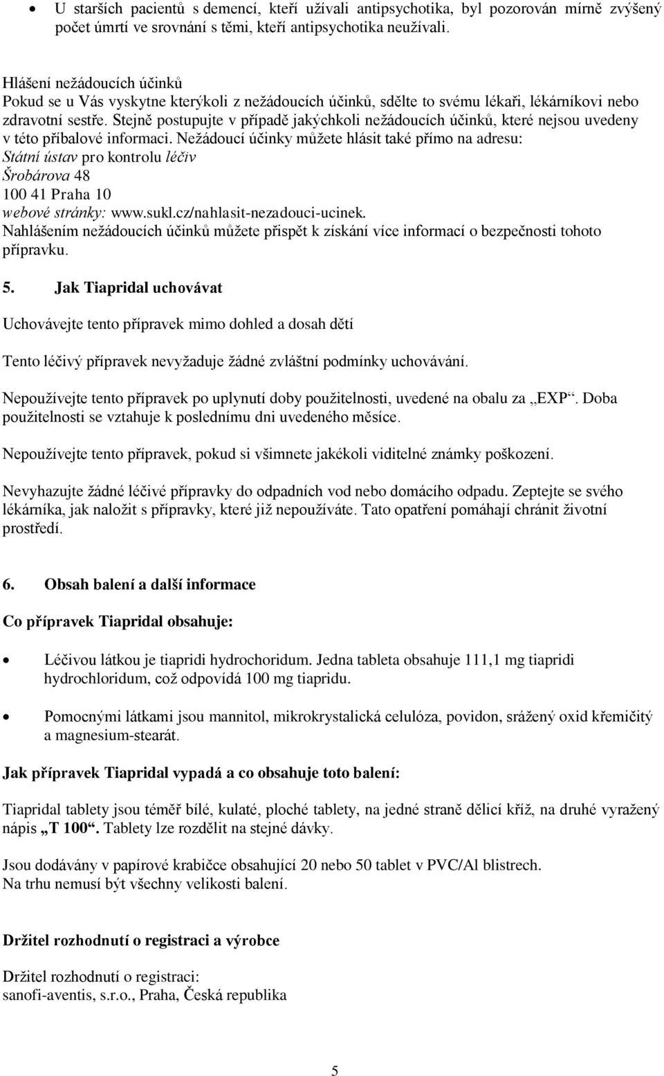 Stejně postupujte v případě jakýchkoli nežádoucích účinků, které nejsou uvedeny v této příbalové informaci.