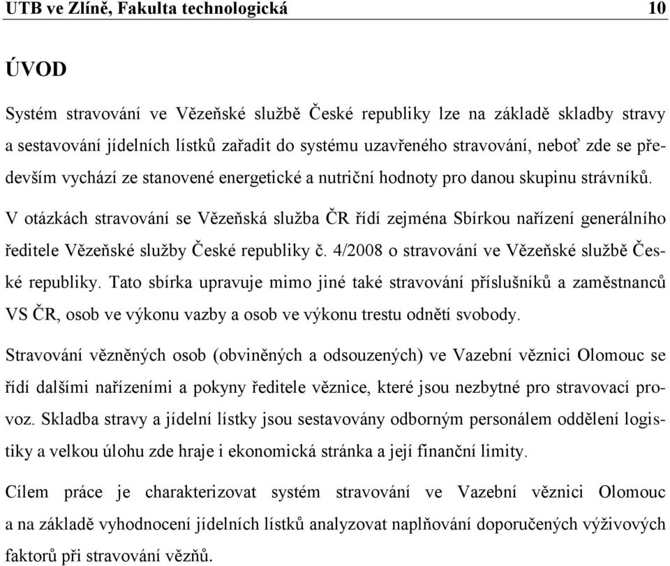V otázkách stravování se Vězeňská sluţba ČR řídí zejména Sbírkou nařízení generálního ředitele Vězeňské sluţby České republiky č. 4/2008 o stravování ve Vězeňské sluţbě České republiky.