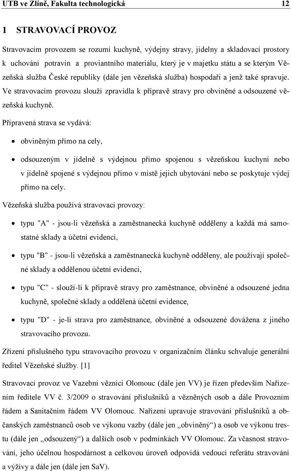 Ve stravovacím provozu slouţí zpravidla k přípravě stravy pro obviněné a odsouzené vězeňská kuchyně.