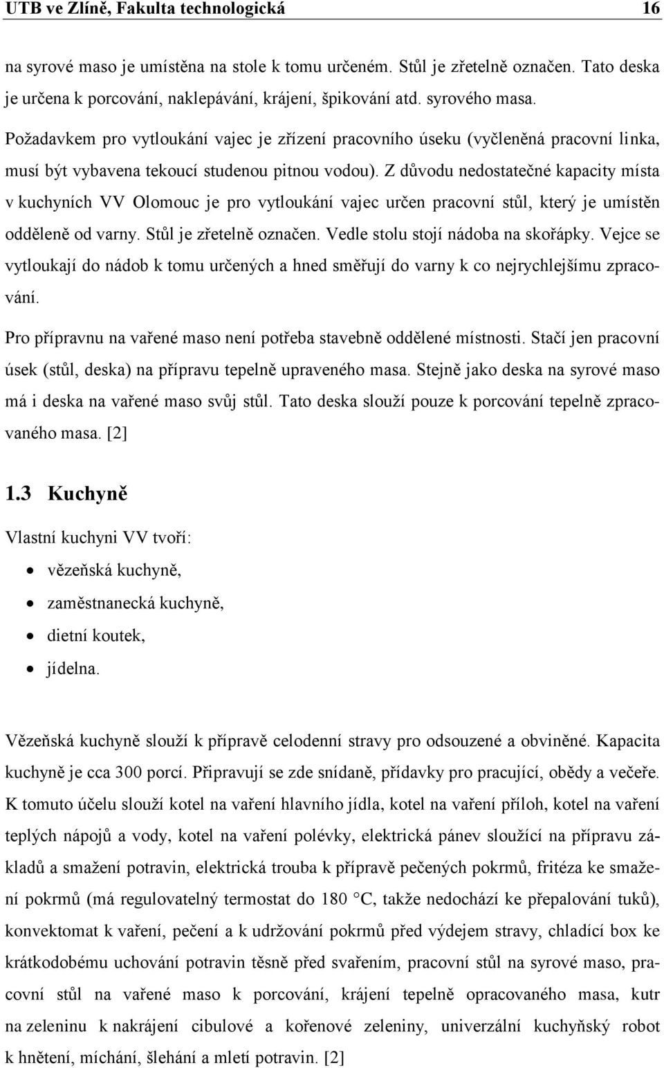 Z důvodu nedostatečné kapacity místa v kuchyních VV Olomouc je pro vytloukání vajec určen pracovní stůl, který je umístěn odděleně od varny. Stůl je zřetelně označen.