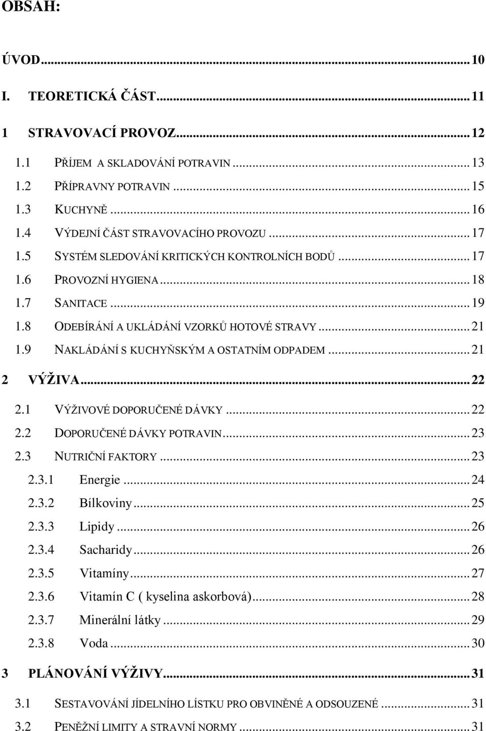 .. 21 2 VÝŢIVA... 22 2.1 VÝŢIVOVÉ DOPORUČENÉ DÁVKY... 22 2.2 DOPORUČENÉ DÁVKY POTRAVIN... 23 2.3 NUTRIČNÍ FAKTORY... 23 2.3.1 Energie... 24 2.3.2 Bílkoviny... 25 2.3.3 Lipidy... 26 2.3.4 Sacharidy.