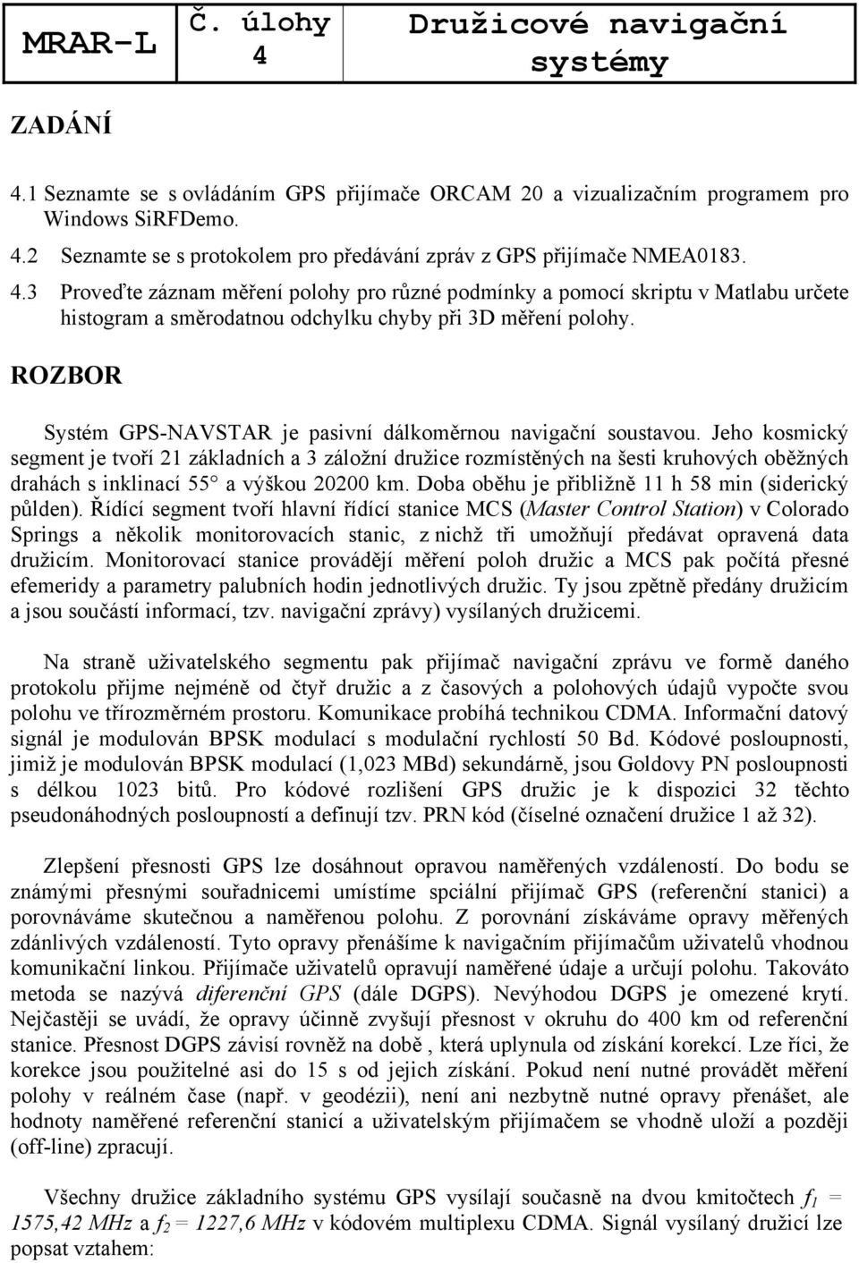 ROZBOR Systém GPS-NAVSTAR je pasivní dálkoměrnou navigační soustavou.