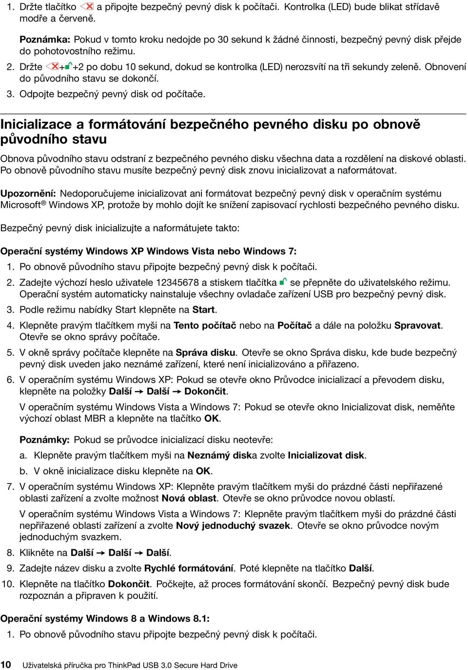 Držte + +2 po dobu 10 sekund, dokud se kontrolka (LED) nerozsvítí na tři sekundy zeleně. Obnovení do původního stavu se dokončí. 3. Odpojte bezpečný pevný disk od počítače.