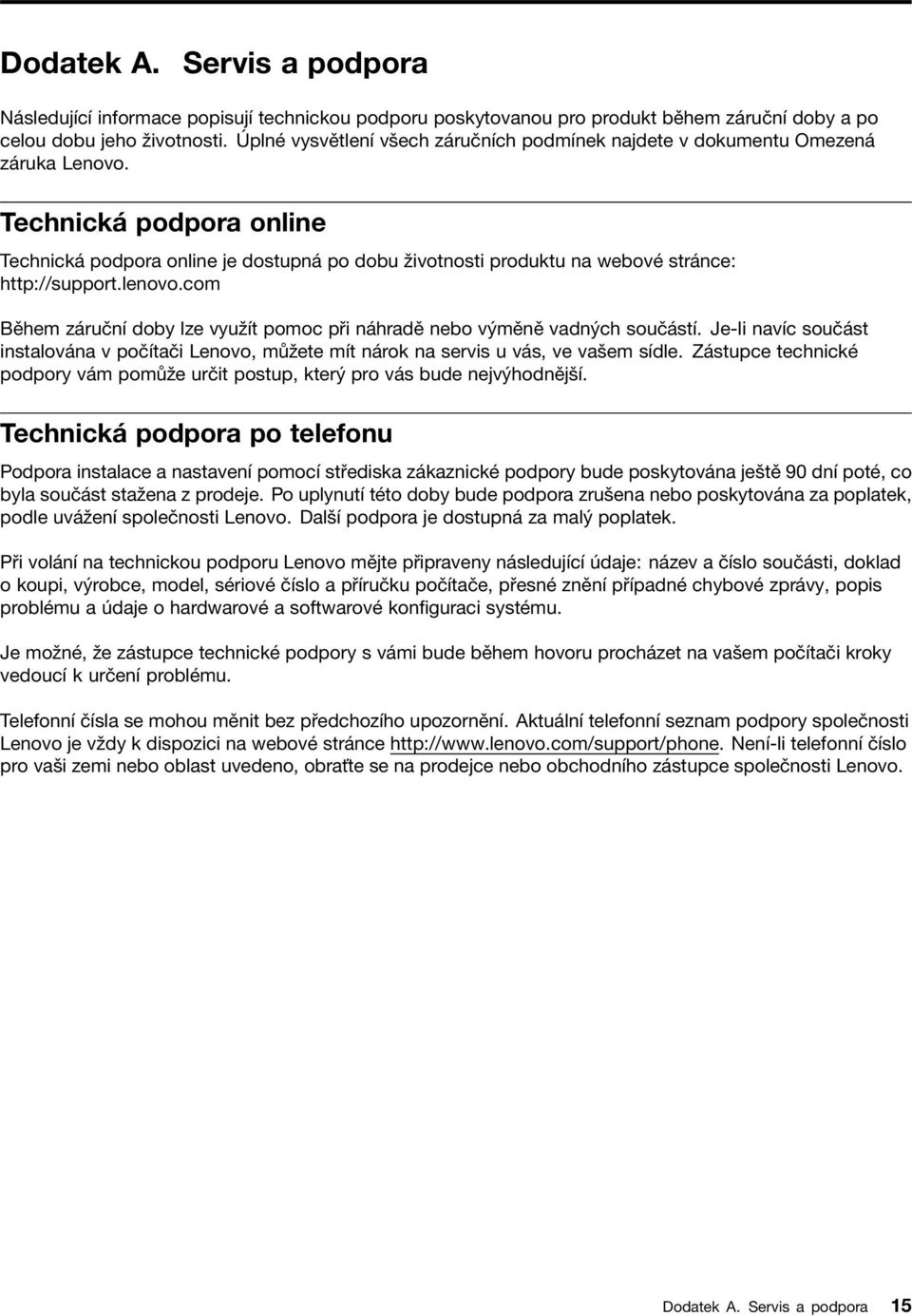 Technická podpora online Technická podpora online je dostupná po dobu životnosti produktu na webové stránce: http://support.lenovo.