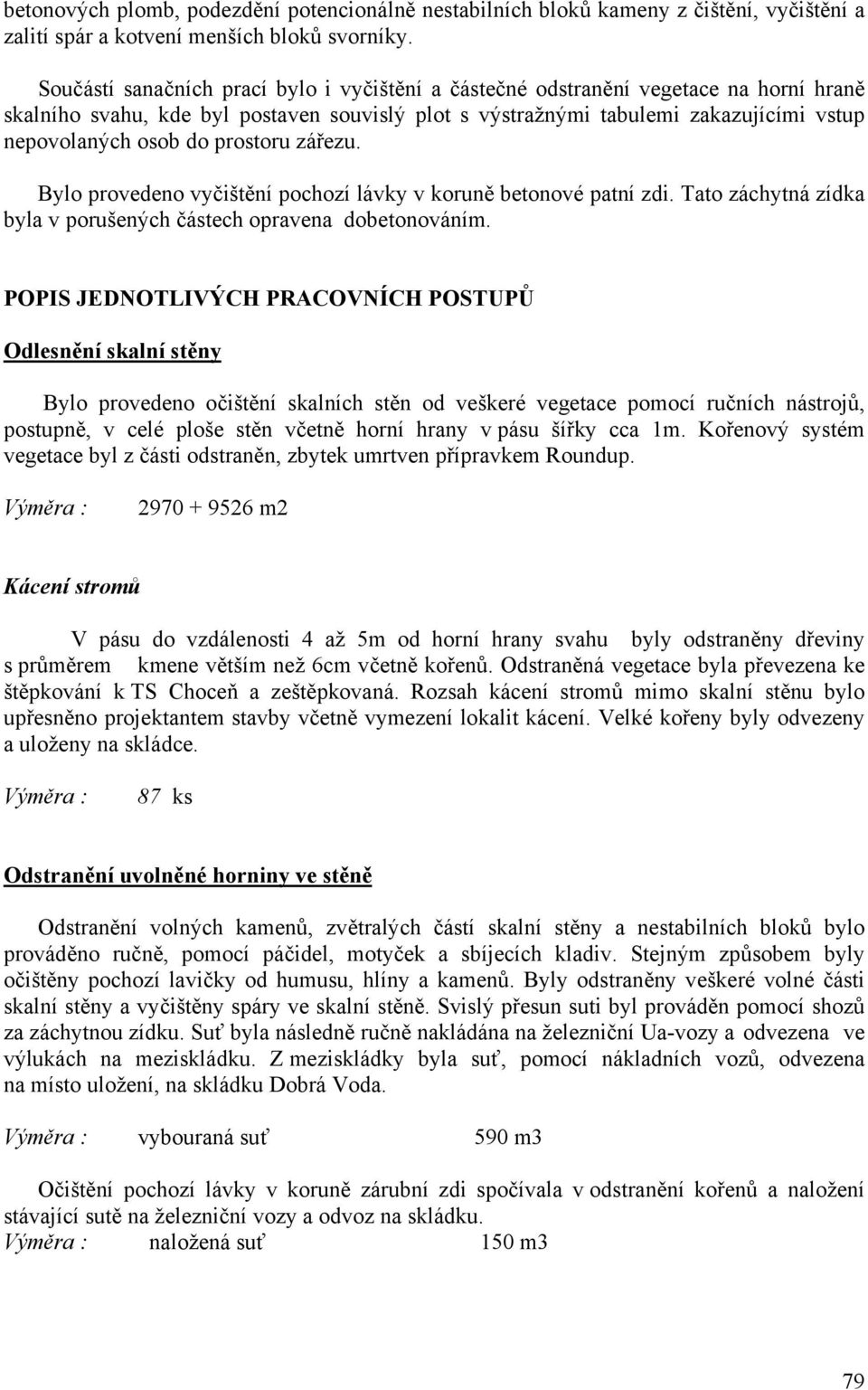 prostoru zářezu. Bylo provedeno vyčištění pochozí lávky v koruně betonové patní zdi. Tato záchytná zídka byla v porušených částech opravena dobetonováním.