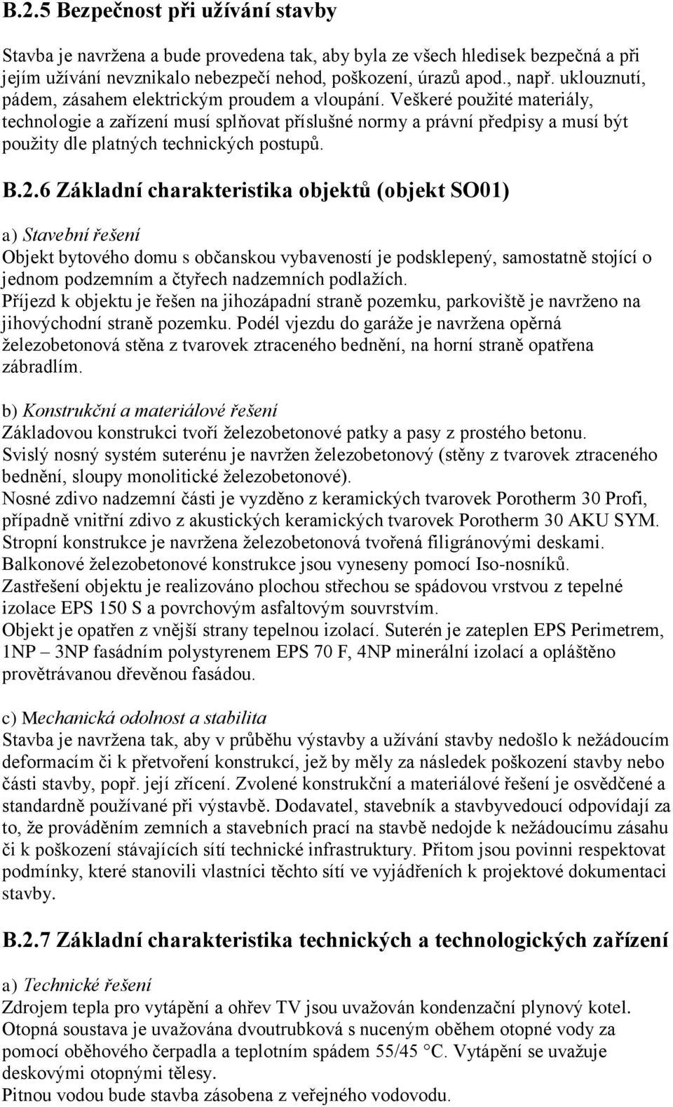 Veškeré použité materiály, technologie a zařízení musí splňovat příslušné normy a právní předpisy a musí být použity dle platných technických postupů. B.2.