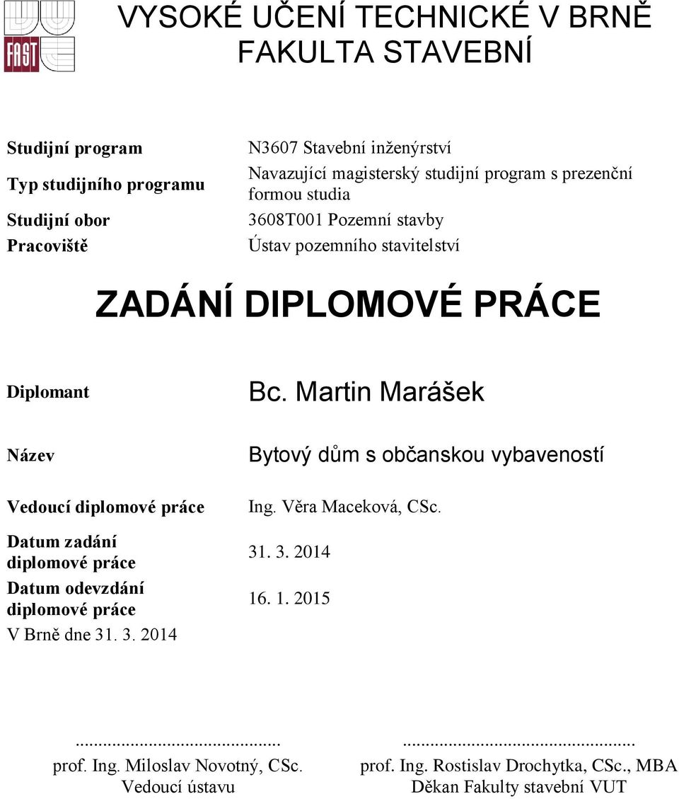 Martin Marášek Název Vedoucí diplomové práce Datum zadání diplomové práce Datum odevzdání diplomové práce V Brně dne 31