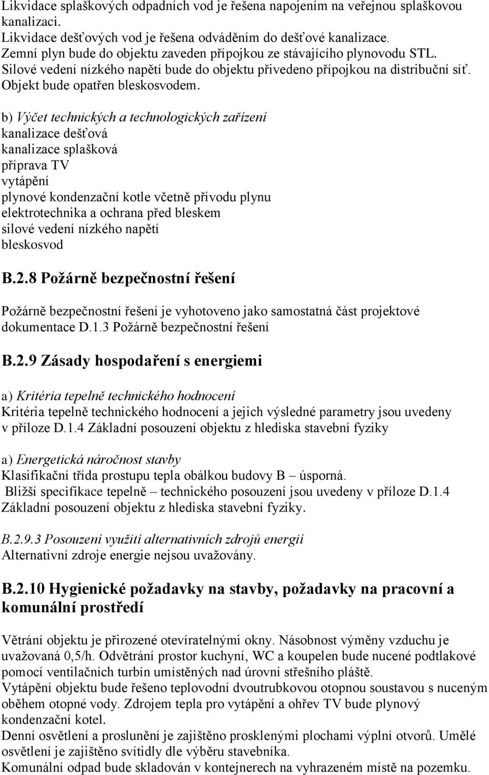 b) Výčet technických a technologických zařízení kanalizace dešťová kanalizace splašková příprava TV vytápění plynové kondenzační kotle včetně přívodu plynu elektrotechnika a ochrana před bleskem