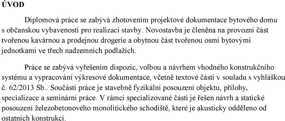 Práce se zabývá vyřešením dispozic, volbou a návrhem vhodného konstrukčního systému a vypracování výkresové dokumentace, včetně textové části v souladu s vyhláškou č. 62/2013 Sb.