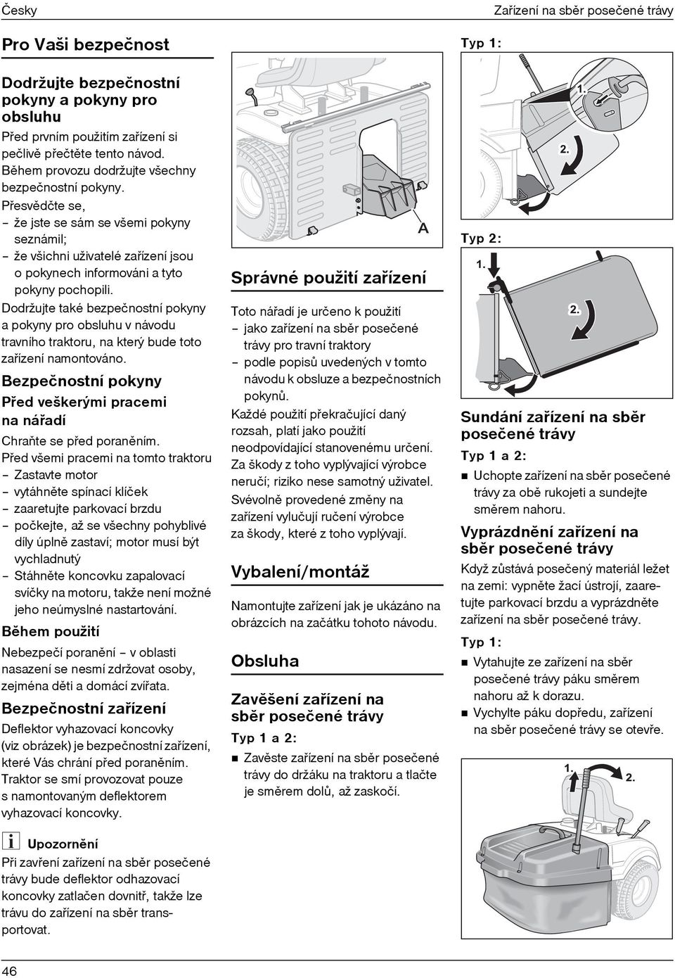 Dodržujte také bezpečnostní pokyny a pokyny pro obsluhu v návodu travního traktoru, na který bude toto zaøízení namontováno.