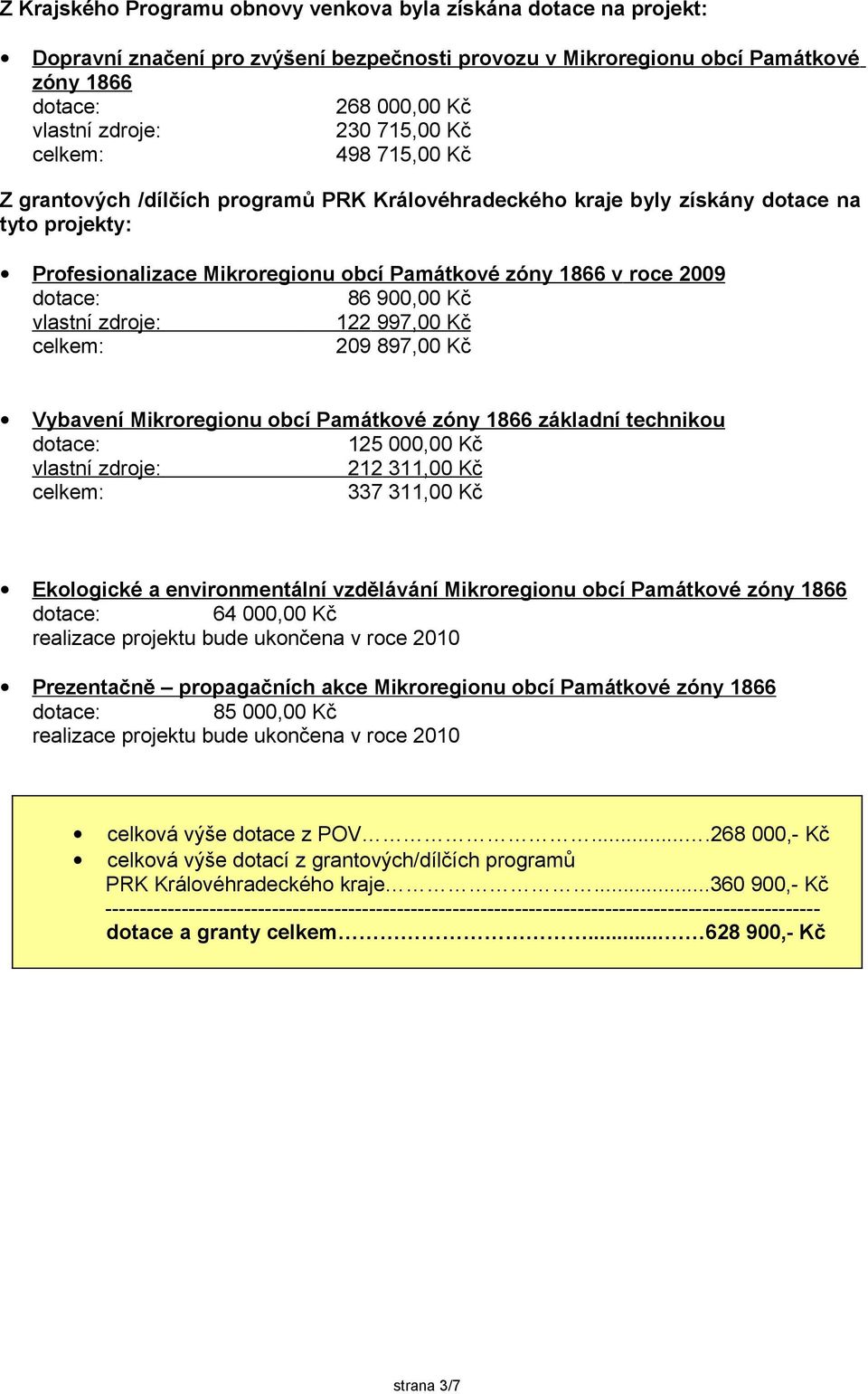 dotace: 86 900,00 Kč vlastní zdroje: 122 997,00 Kč celkem: 209 897,00 Kč Vybavení Mikroregionu obcí Památkové zóny 1866 základní technikou dotace: 125 000,00 Kč vlastní zdroje: 212 311,00 Kč celkem: