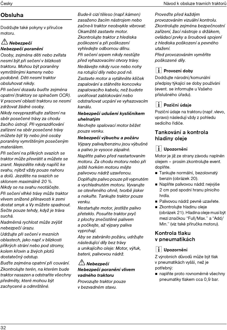 V pracovní oblasti traktoru se nesmí zdržovat žádné osoby. Nikdy nevyprazdòujte zaøízení na sbìr posečené trávy za chodu žacího ústrojí.