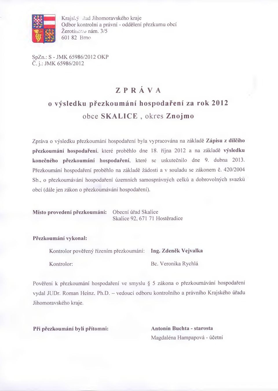 října 2012 a na základě výsledku konečného přezkoumání hospodaření, které se uskutečnilo dne 9. dubna 2013. Přezkoumání hospodaření proběhlo na základě žádosti a v souladu se zákonem č. 420/2004 Sb.