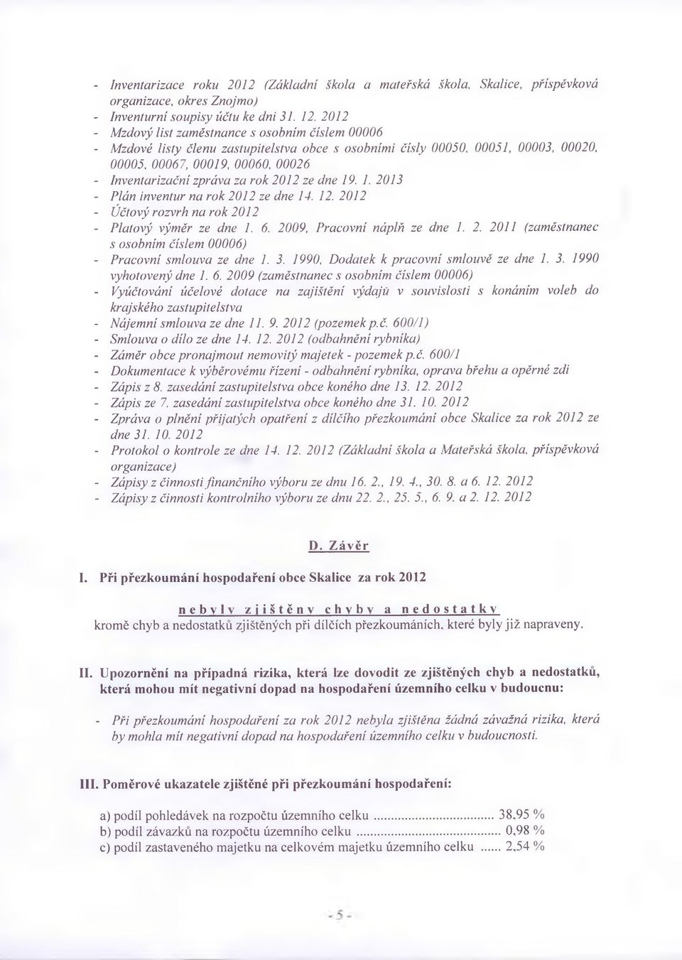 za rok 2012 ze dne 19. 1. 2013 - Plán inventur na rok 2012 ze dne 14. 12. 2012 - Účtový rozvrh na rok 2012 - Platový výměr ze dne 1. 6. 2009, Pracovní náplň ze dne 1. 2. 2011 (zaměstnanec s osobním číslem 00006) - Pracovní smlouva ze dne 1.