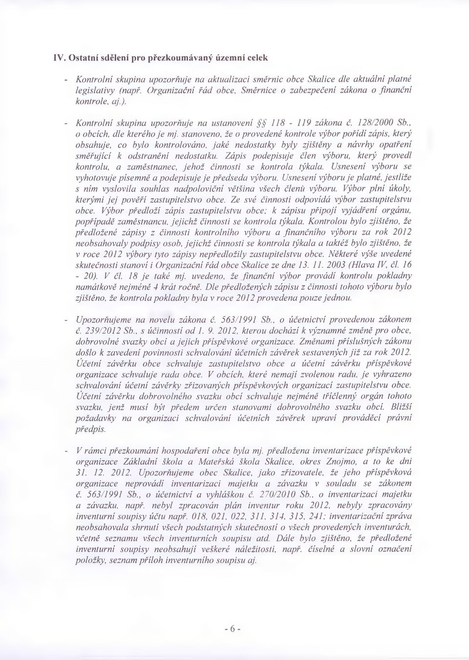 stanoveno, že o provedené kontrole výbor pořídí zápis, který obsahuje, co bylo kontrolováno, jaké nedostatky byly zjištěny a návrhy opatření směřující k odstranění nedostatku.