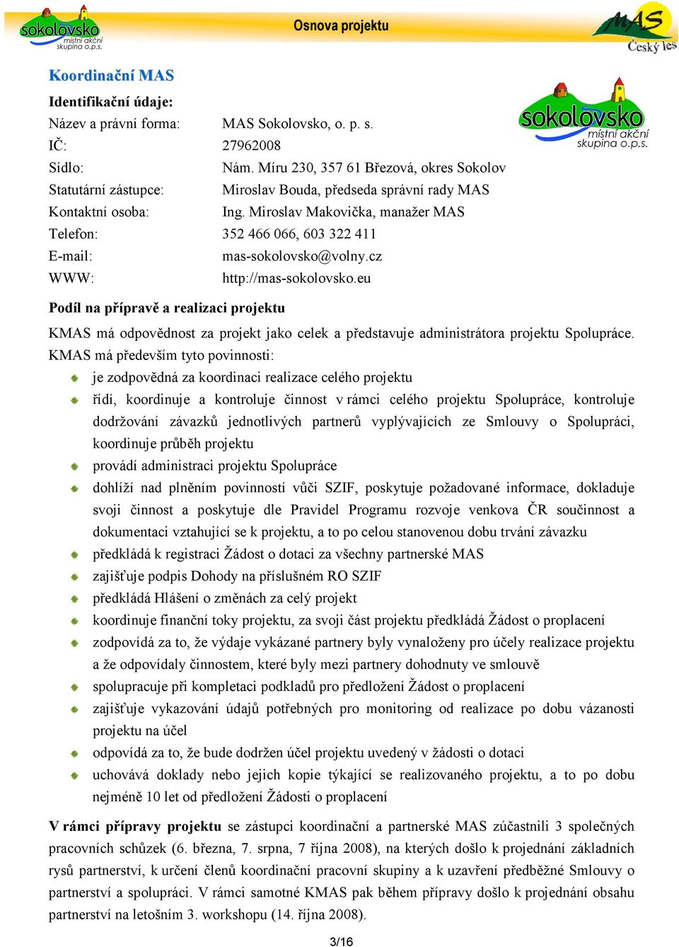 Miroslav Makovička, manažer MAS Telefon: 352 466 066, 603 322 411 E-mail: mas-sokolovsko@volny.cz WWW: http://mas-sokolovsko.