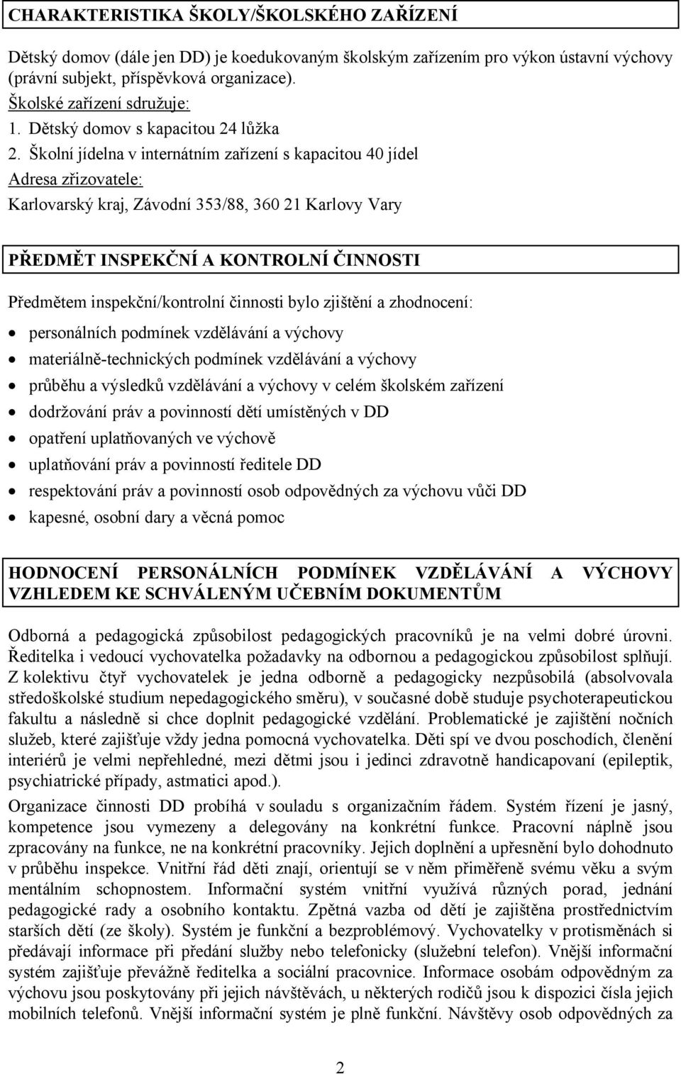 Školní jídelna v internátním zařízení s kapacitou 40 jídel Adresa zřizovatele: Karlovarský kraj, Závodní 353/88, 360 21 Karlovy Vary PŘEDMĚT INSPEKČNÍ A KONTROLNÍ ČINNOSTI Předmětem